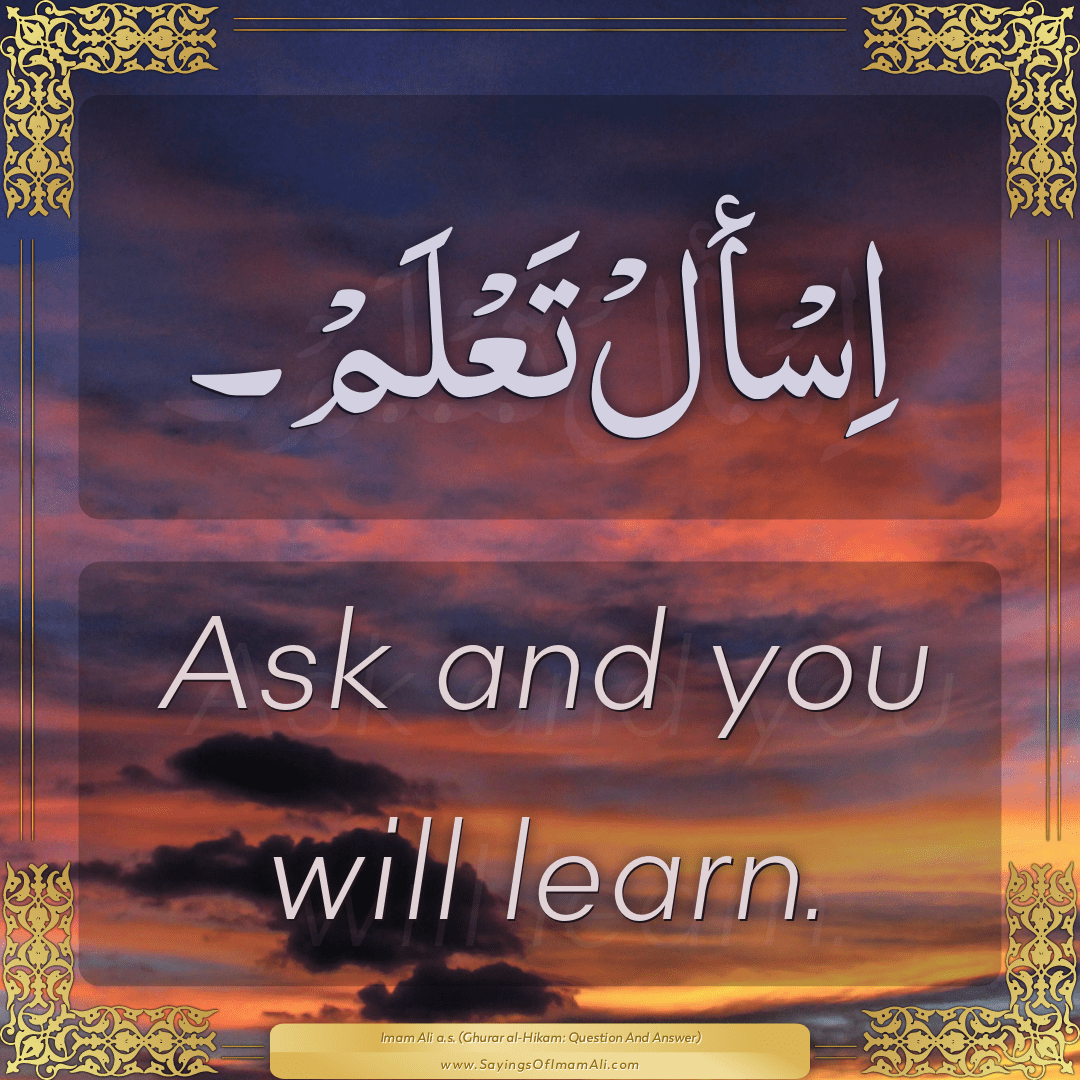 Ask and you will learn.